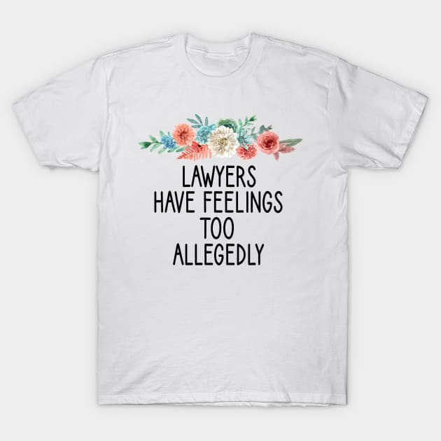 Lawyers have feelings too Allegedly : Lawyer Gift- lawyer life - Law School - Law Student - Law - Graduate School - Bar Exam Gift - Graphic Tee Funny Cute Law Lawyer Attorney floral style T-Shirt by First look